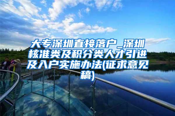 大专深圳直接落户_深圳核准类及积分类人才引进及入户实施办法(征求意见稿)