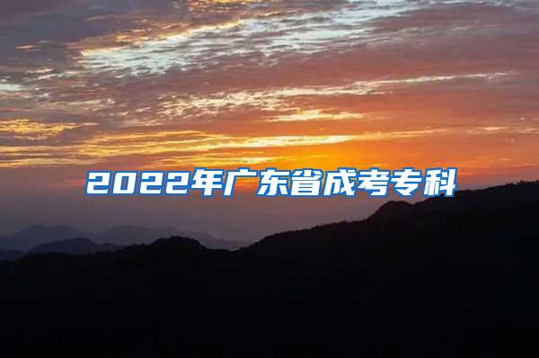 2022年广东省成考专科