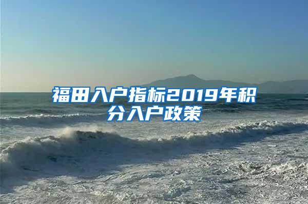 福田入户指标2019年积分入户政策