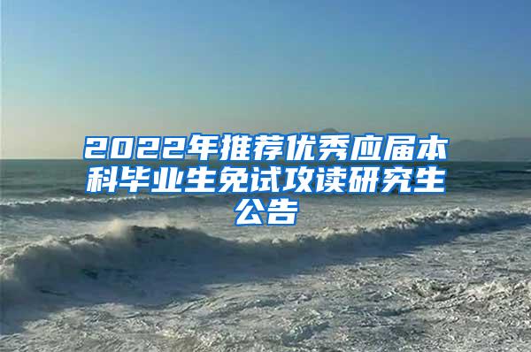 2022年推荐优秀应届本科毕业生免试攻读研究生公告