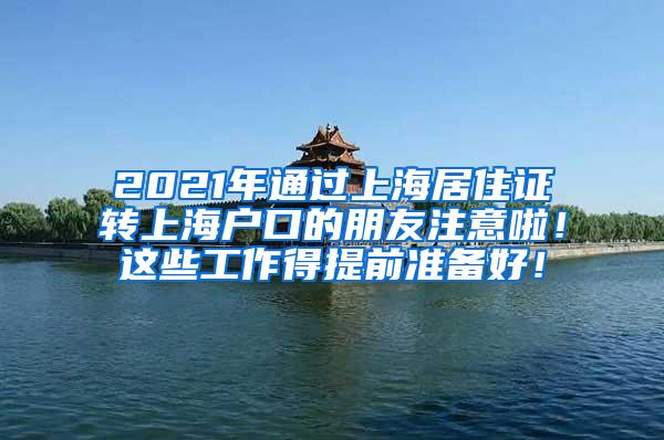 2021年通过上海居住证转上海户口的朋友注意啦！这些工作得提前准备好！