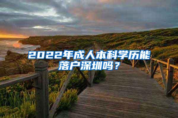 2022年成人本科学历能落户深圳吗？