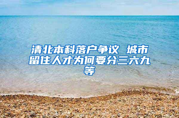 清北本科落户争议 城市留住人才为何要分三六九等