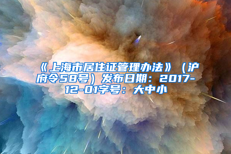 《上海市居住证管理办法》（沪府令58号）发布日期：2017-12-01字号：大中小