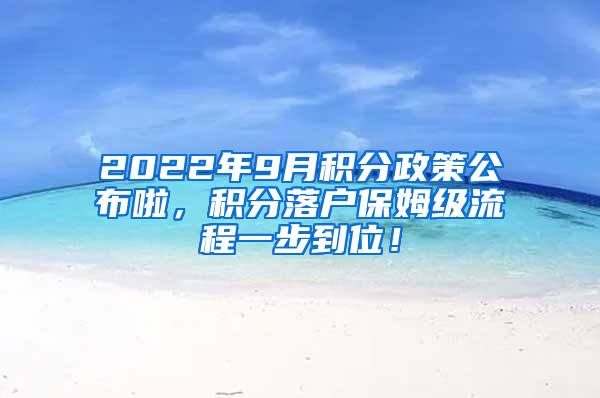 2022年9月积分政策公布啦，积分落户保姆级流程一步到位！