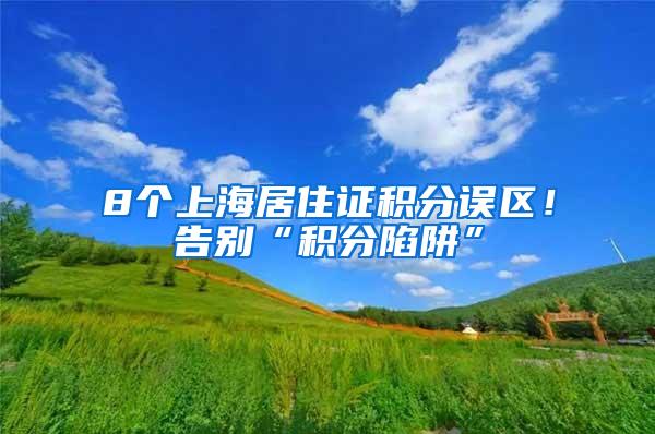 8个上海居住证积分误区！告别“积分陷阱”