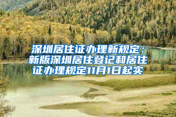 深圳居住证办理新规定：新版深圳居住登记和居住证办理规定11月1日起实