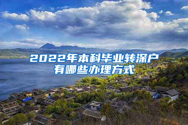 2022年本科毕业转深户有哪些办理方式