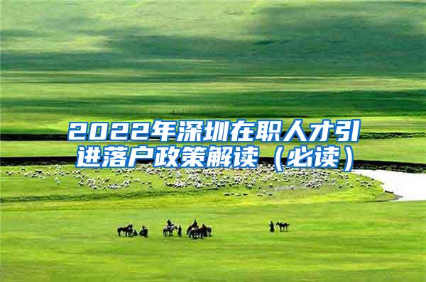 2022年深圳在职人才引进落户政策解读（必读）