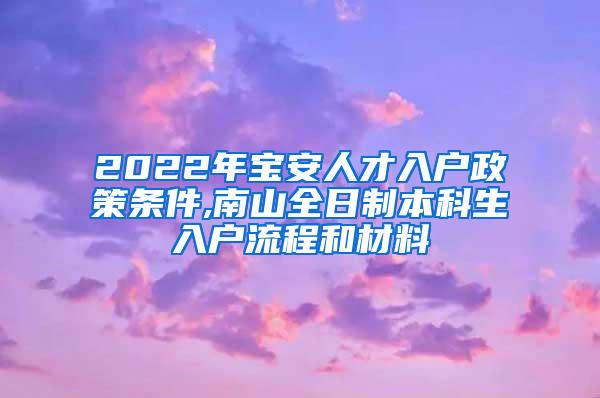 2022年宝安人才入户政策条件,南山全日制本科生入户流程和材料