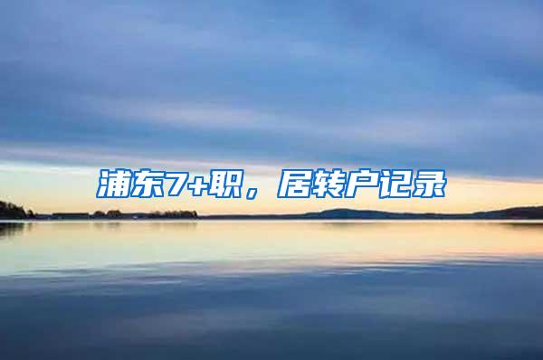 浦东7+职，居转户记录