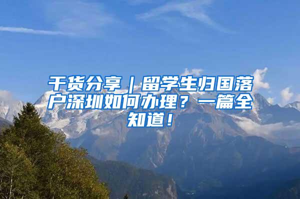 干货分享｜留学生归国落户深圳如何办理？一篇全知道！