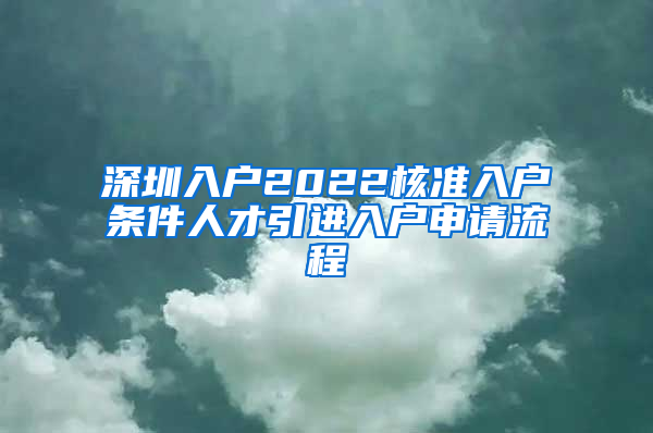 深圳入户2022核准入户条件人才引进入户申请流程