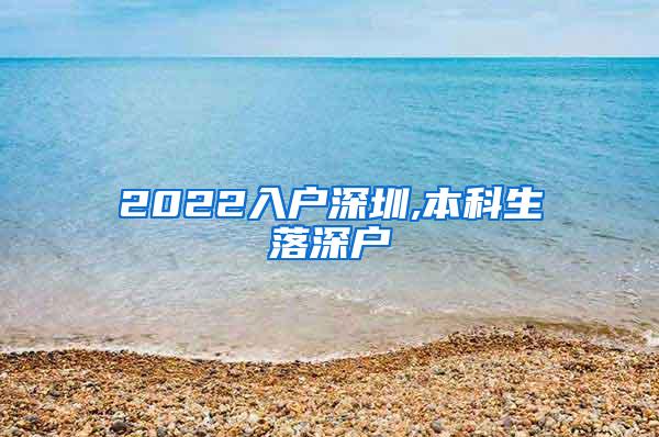 2022入户深圳,本科生落深户