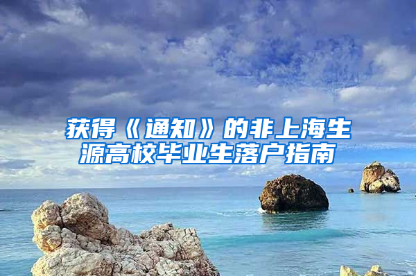 获得《通知》的非上海生源高校毕业生落户指南