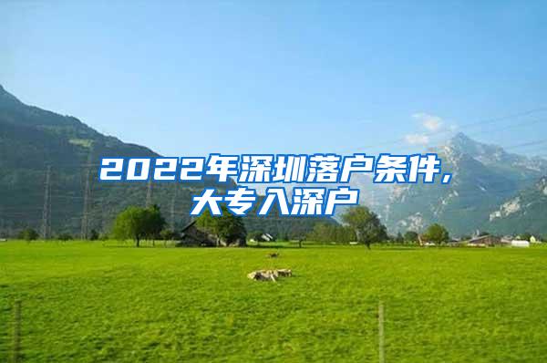 2022年深圳落户条件,大专入深户