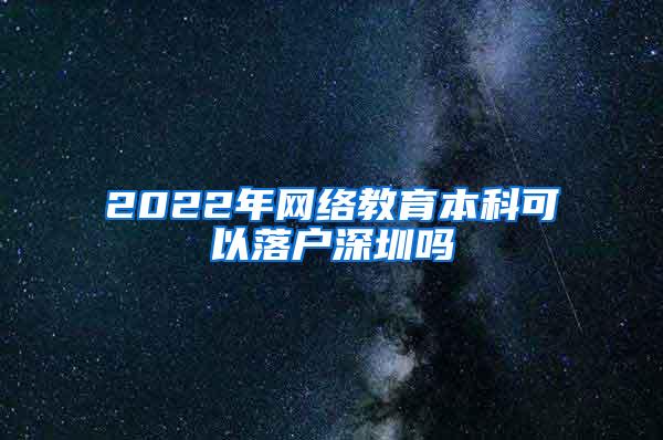 2022年网络教育本科可以落户深圳吗