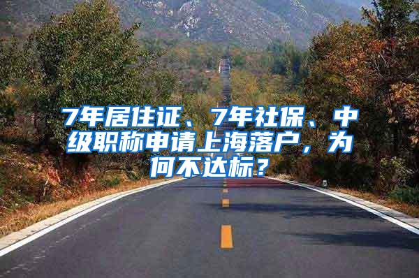 7年居住证、7年社保、中级职称申请上海落户，为何不达标？