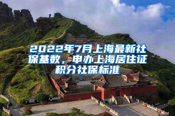 2022年7月上海最新社保基数，申办上海居住证积分社保标准