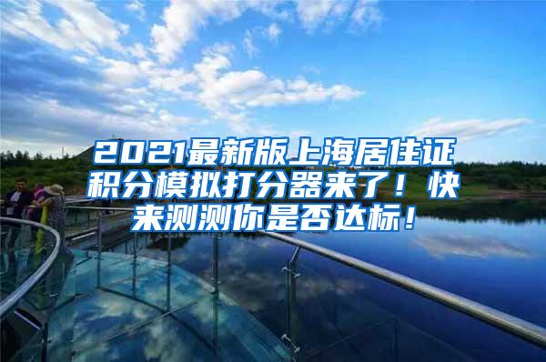 2021最新版上海居住证积分模拟打分器来了！快来测测你是否达标！