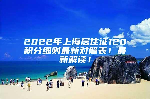 2022年上海居住证120积分细则最新对照表！最新解读！