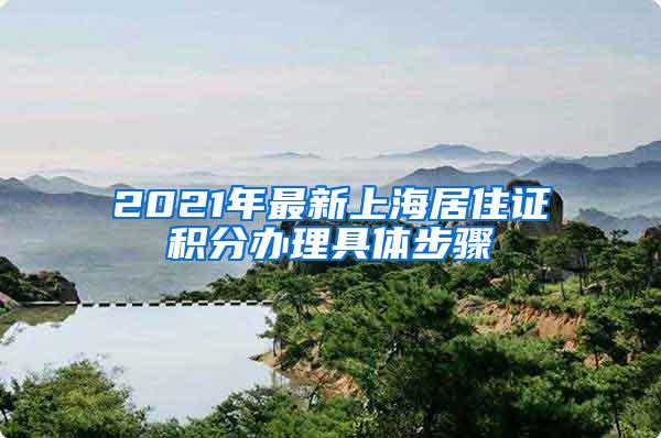 2021年最新上海居住证积分办理具体步骤