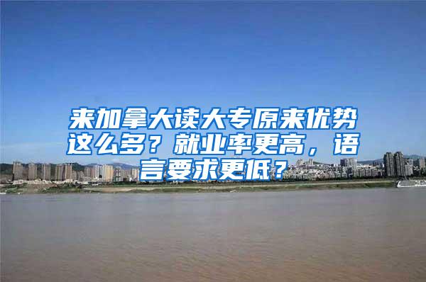 来加拿大读大专原来优势这么多？就业率更高，语言要求更低？