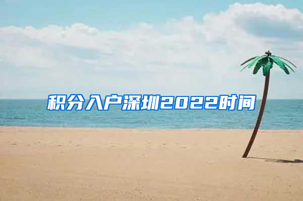 积分入户深圳2022时间