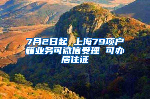 7月2日起 上海79项户籍业务可微信受理 可办居住证