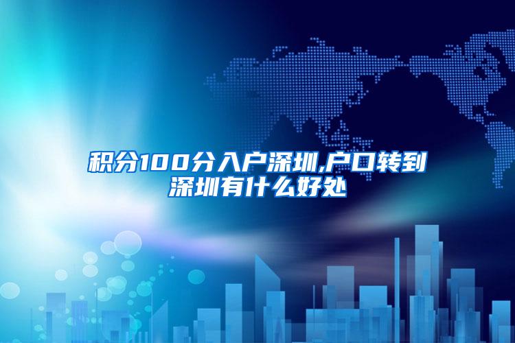 积分100分入户深圳,户口转到深圳有什么好处