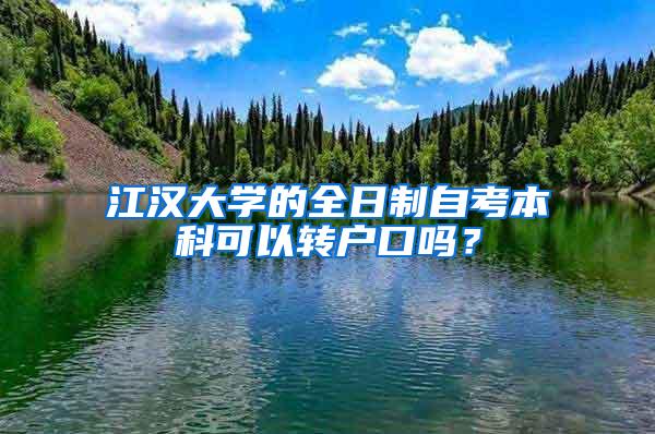 江汉大学的全日制自考本科可以转户口吗？