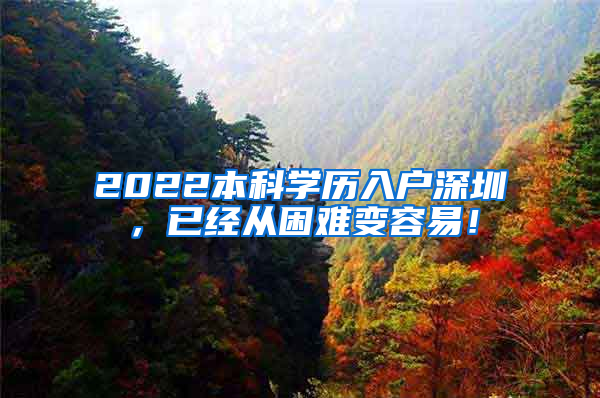 2022本科学历入户深圳，已经从困难变容易！