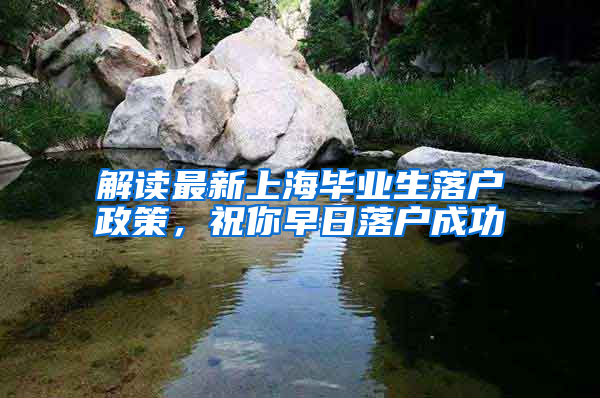 解读最新上海毕业生落户政策，祝你早日落户成功