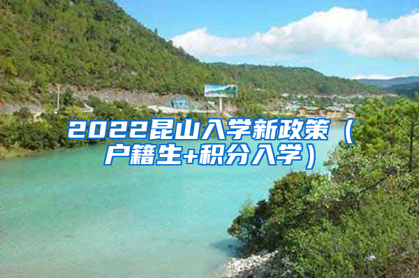 2022昆山入学新政策（户籍生+积分入学）