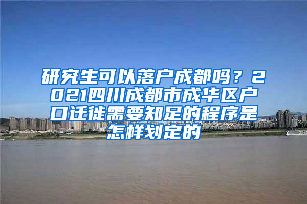 研究生可以落户成都吗？2021四川成都市成华区户口迁徙需要知足的程序是怎样划定的