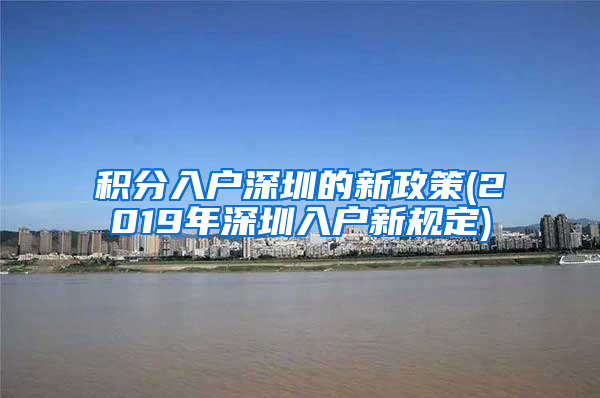 积分入户深圳的新政策(2019年深圳入户新规定)