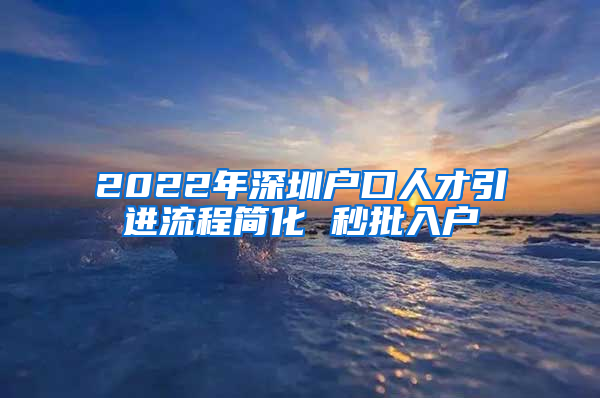 2022年深圳户口人才引进流程简化 秒批入户