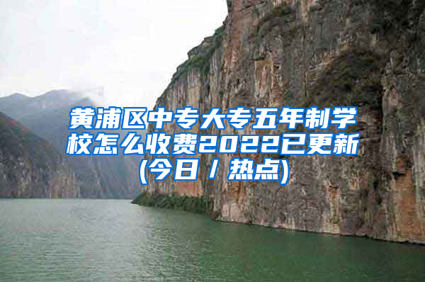 黄浦区中专大专五年制学校怎么收费2022已更新(今日／热点)