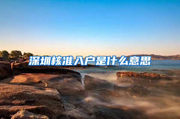 深圳核准入户是什么意思