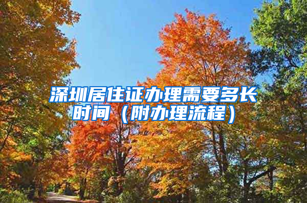 深圳居住证办理需要多长时间（附办理流程）