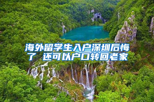 海外留学生入户深圳后悔了 还可以户口转回老家