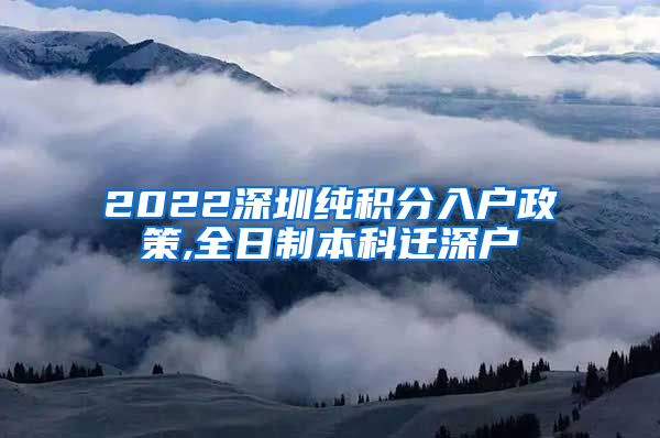 2022深圳纯积分入户政策,全日制本科迁深户