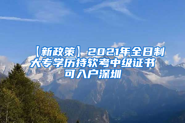 【新政策】2021年全日制大专学历持软考中级证书可入户深圳