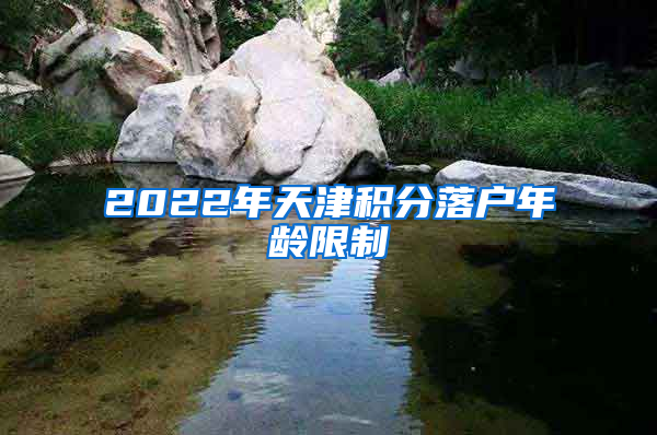 2022年天津积分落户年龄限制