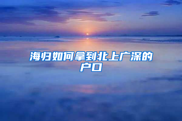 海归如何拿到北上广深的户口