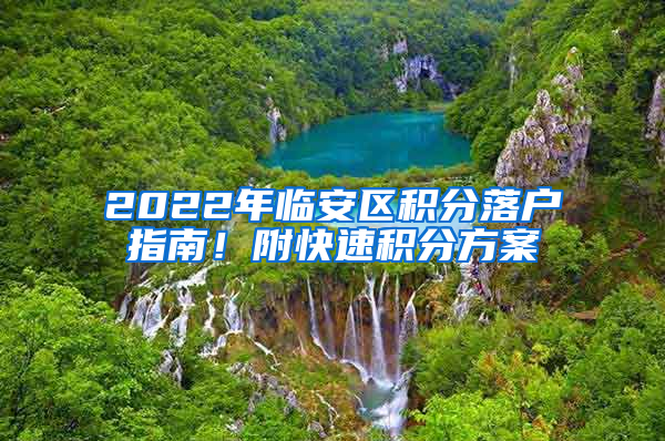 2022年临安区积分落户指南！附快速积分方案