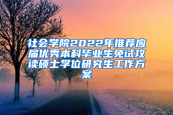 社会学院2022年推荐应届优秀本科毕业生免试攻读硕士学位研究生工作方案