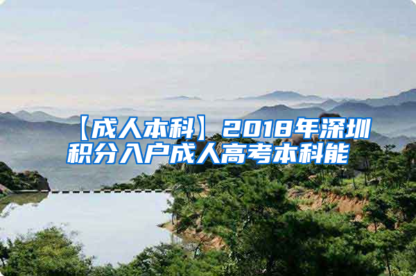 【成人本科】2018年深圳积分入户成人高考本科能
