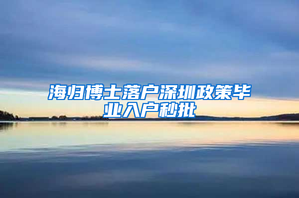 海归博士落户深圳政策毕业入户秒批