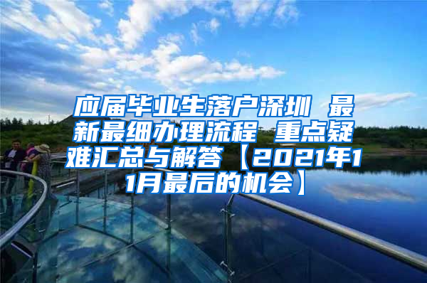 应届毕业生落户深圳 最新最细办理流程 重点疑难汇总与解答【2021年11月最后的机会】